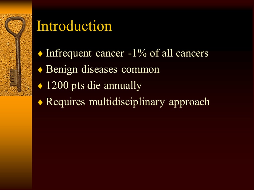 Introduction Infrequent cancer -1% of all cancers Benign diseases common 1200 pts die annually